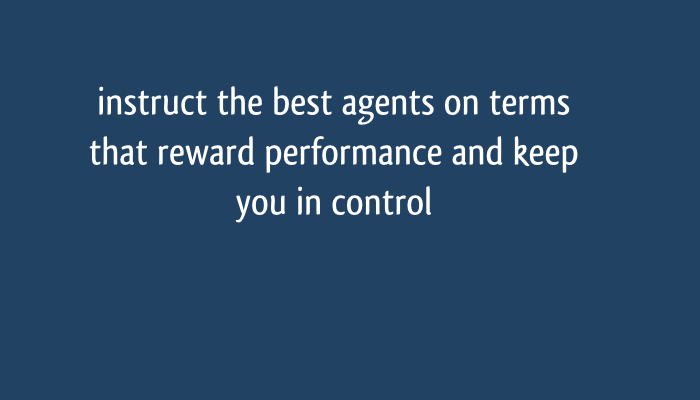 instruct the best agents on terms that reward performance and keep you in control