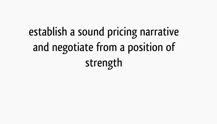 establish a sound pricing narrative and negotiate from a strong position